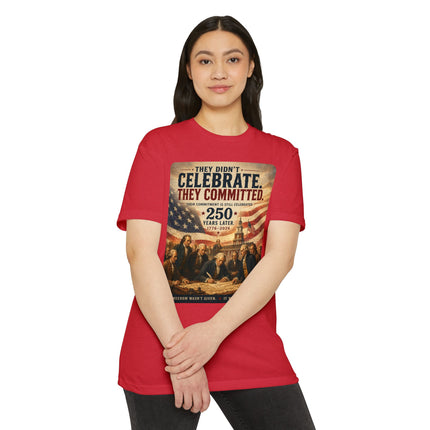 They Didn’t Celebrate. They Committed. – Patriotic July 4th Shirt - Unisex CVC Jersey T-shirt