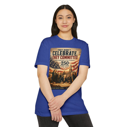 They Didn’t Celebrate. They Committed. – Patriotic July 4th Shirt - Unisex CVC Jersey T-shirt