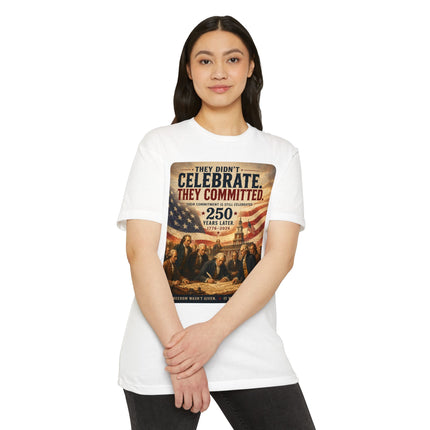 They Didn’t Celebrate. They Committed. – Patriotic July 4th Shirt - Unisex CVC Jersey T-shirt