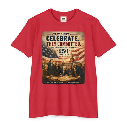They Didn’t Celebrate. They Committed. – Patriotic July 4th Shirt - Unisex CVC Jersey T-shirt