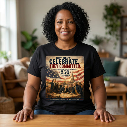 They Didn’t Celebrate. They Committed. – Patriotic July 4th Shirt - Unisex CVC Jersey T-shirt