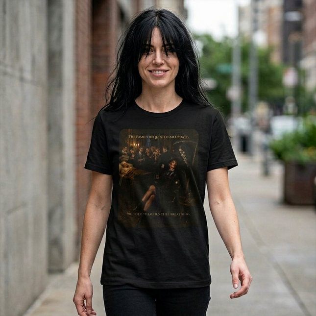 The Family Requested an Update. We Told Them He's Still Breathing. | Dark Humor Unisex Graphic T-Shirt