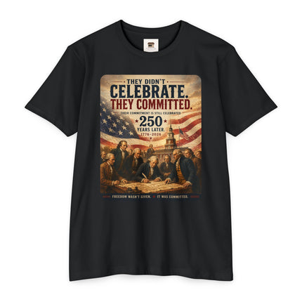 They Didn’t Celebrate. They Committed. – Patriotic July 4th Shirt - Unisex CVC Jersey T-shirt